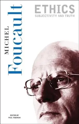 Michel Foucault : Ethics: Subjectivity and truth