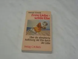 Freie Liebe, wilde Ehe: über die allmähliche Auflösung der Ehe durch die Liebe