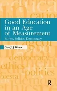 Good education in an age of measurement : ethics, politics, democracy