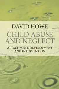 Child abuse and neglect : attachment, development, and intervention