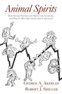 Animal spirits : how human psychology drives the economy, and why it matters for global capitalism