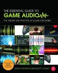 The essential guide to game audio : the theory and practice of sound for games
