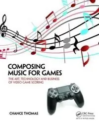 Composing music for games : the art, technology and business of video game scoring