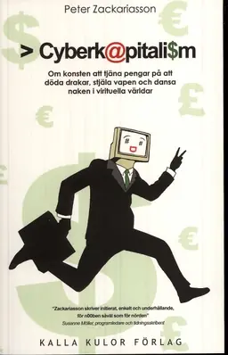 Cyberkapitalism : om konsten att tjäna pengar på att döda drakar, stjäla vapen och dansa naken i virtuella världar