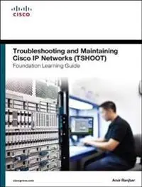 Troubleshooting and maintaining Cisco IP Networks (TSHOOT) : foundation learning guide : CCNP TSHOOT 300-135