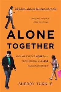 Alone together : why we expect more from technology and less from each other