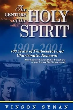 The century of the Holy Spirit : 100 years of Pentecostal and charismatic renewal, 1901-2001