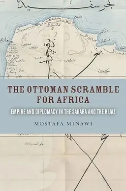 The Ottoman scramble for Africa : empire and diplomacy in the Sahara and the Hijaz