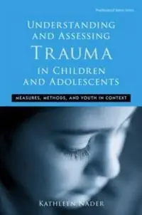 Understanding and assessing trauma in children and adolescents : measures, methods, and youth in context
