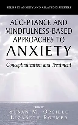 Acceptance and mindfulness-based approaches to anxiety : conceptualization and treatment