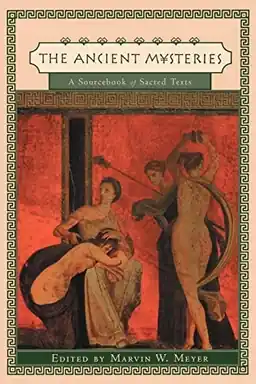 The ancient mysteries? : a sourcebook : sacred texts of the mystery religions of the ancient Mediterranean world