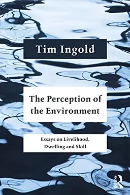 The perception of the environment : essays on livelihood, dwelling and skill