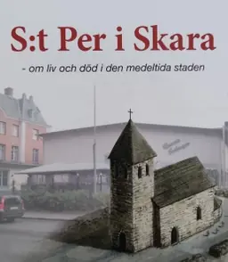 S:t Per i Skara : om liv och död i den medeltida staden