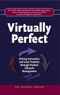 Virtually perfect : driving innovative and lean products through product lifecycle management