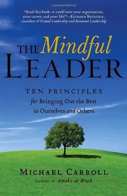 The Mindful Leader: Ten Principles for Bringing Out the Best in Ourselves and OthersPersonal Development Series