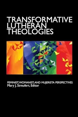 Transformative Lutheran theologies : feminist, womanist, and mujerista perspectives