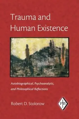 Trauma and human existence : autobiographical, psychoanalytic, and philosophical reflections
