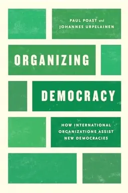 Organizing democracy : how international organizations assist new democracies