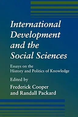 International development and the social sciences : essays on the history and politics of knowledge