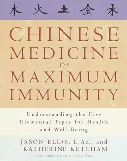 Chinese medicine for maximum immunity : understanding the five elemental types for health and well-being