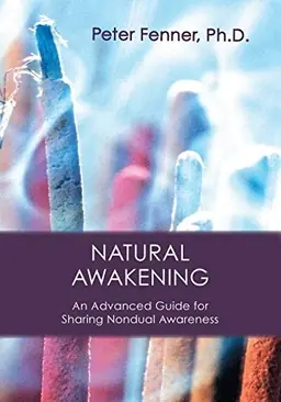Natural awakening : an advanced guide for sharing nondual awareness