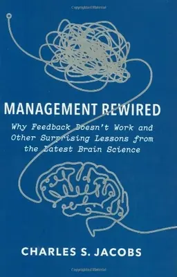 Management Rewired: Why Feedback Doesn't Work and Other Surprising Lessons from the Latest Brain Science