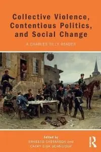 Collective violence, contentious politics, and social change : a Charles Tilly reader