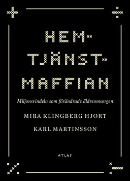 Hemtjänstmaffian : miljonsvindeln som förändrade äldreomsorgen