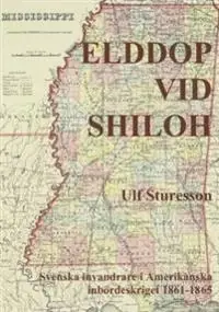 Elddop vid Shilo : svenska volontärer i amerikanska inbördesskriget 1861-1685