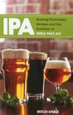 IPA : brewing techniques, recipes, and the evolution of India pale ale