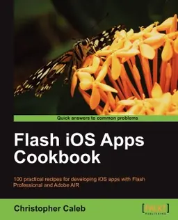 Flash IOS Apps Cookbook: 100 Practical Recipes for Developing IOS Apps with Flash Professional and Adobe AIR