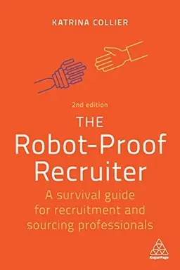 The Robot-Proof Recruiter: A Survival Guide for Recruitment and Sourcing Professionals, 2nd Edition [Elektronisk resurs]