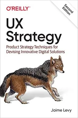 UX strategy : product strategy techniques for devising innovative digital solutions
