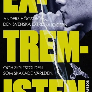 Extremisten : Anders Högström, den svenska högerextremismen och skylt -