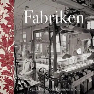 Fabriken : tyger, kläder och kvinnors arbete under tvåhundra år
