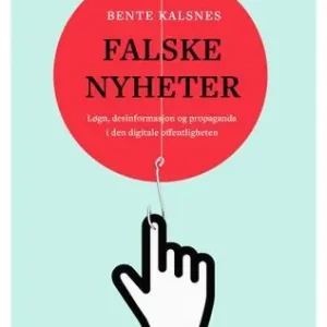 Falske nyheter. Løgn, desinformasjon og propaganda i den digitale offentligheten