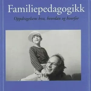 Familiepedagogikk; oppdragelsens hva, hvordan og hvorfor