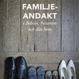 Familjeandakt - i Bibeln, historien och ditt hem