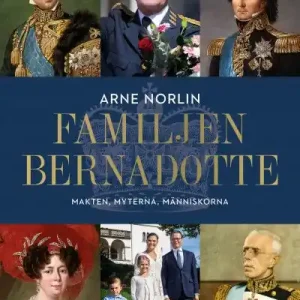 Familjen Bernadotte - Makten, myterna, människorna