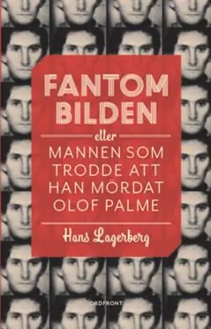 Fantombilden : eller mannen som trodde att han mördat Olof Palme