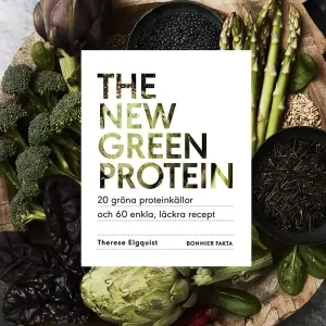 The new green protein: 20 gröna proteinkällor och 60 enkla, läckra recept