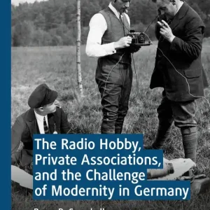 The Radio Hobby, Private Associations, and the Challenge of Modernity in Germany