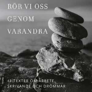 Långsamt rör vi oss genom varandra. 41 texter om arbete, skrivande och drömmar