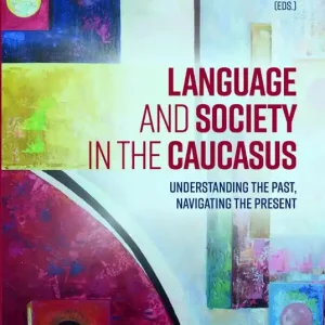 Language and Society in the Caucasus: Understanding the Past, Navigating the Present