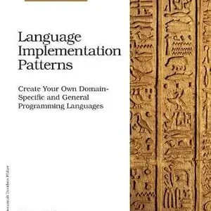 Language Implementation Patterns: Create Your Own Domain-Specific and General Programming Languages
