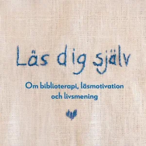 Läs dig själv: om biblioterapi, läsmotivation och livsmening