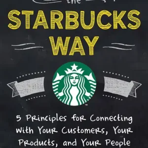 Leading the Starbucks Way: 5 Principles for Connecting with Your Customers, Your Products and Your People