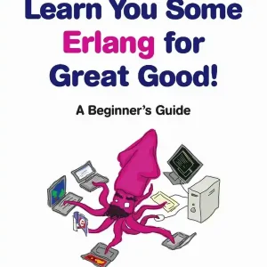 Learn You Some Erlang for Great Good! a Beginner's Guide
