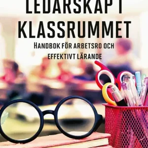 Ledarskap i klassrummet : Handbok för arbetsro och effektivt lärande