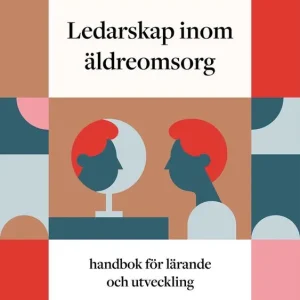 Ledarskap inom äldreomsorg : Handbok för lärande och utveckling